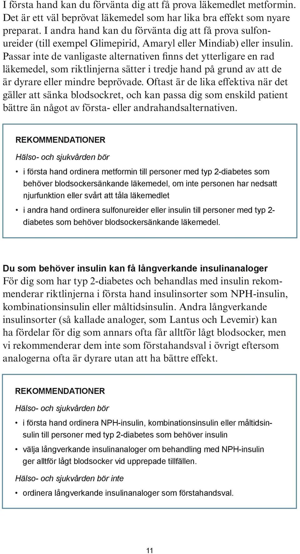 Passar inte de vanligaste alternativen finns det ytterligare en rad läkemedel, som riktlinjerna sätter i tredje hand på grund av att de är dyrare eller mindre beprövade.