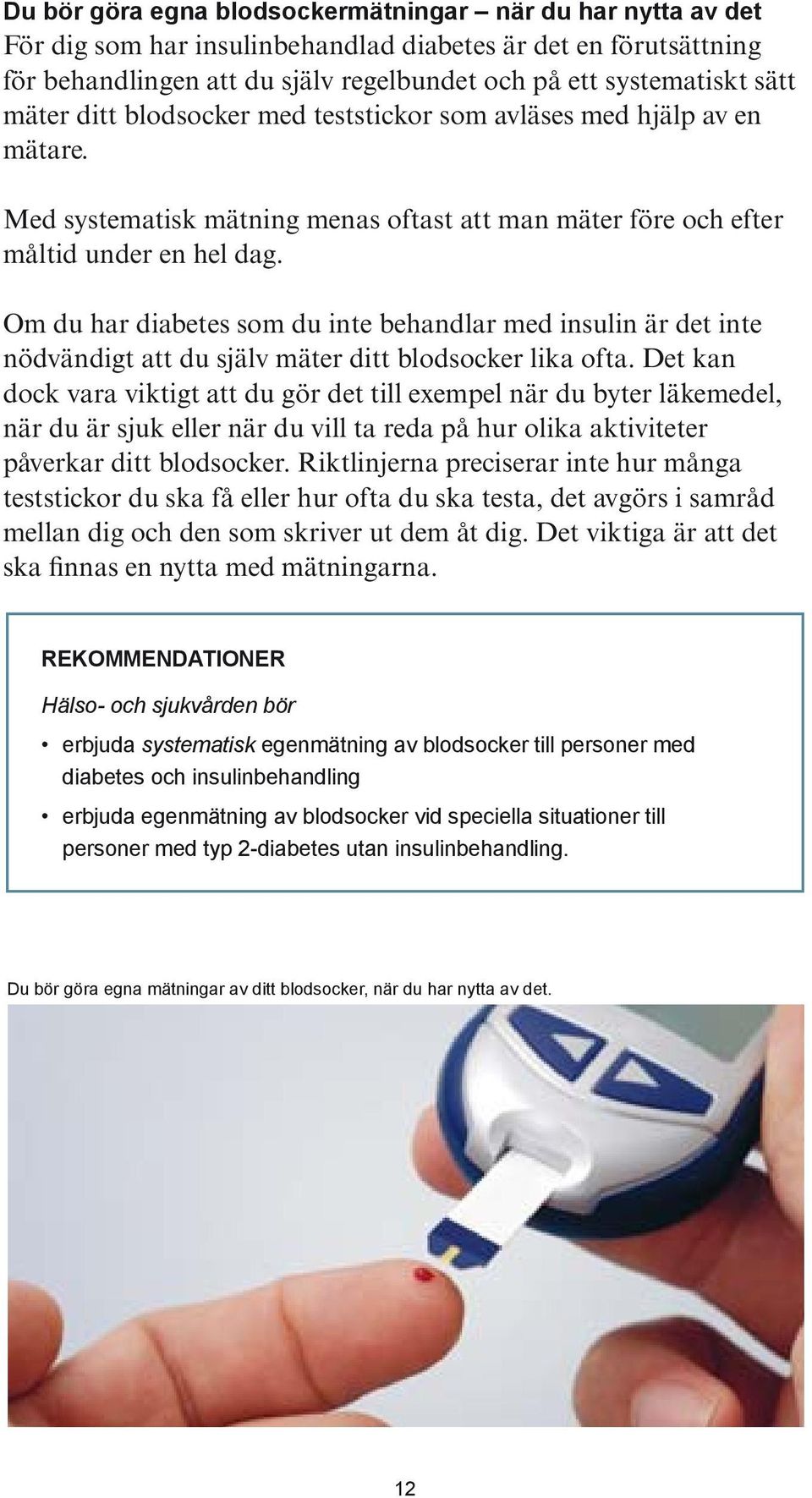 Om du har diabetes som du inte behandlar med insulin är det inte nödvändigt att du själv mäter ditt blodsocker lika ofta.