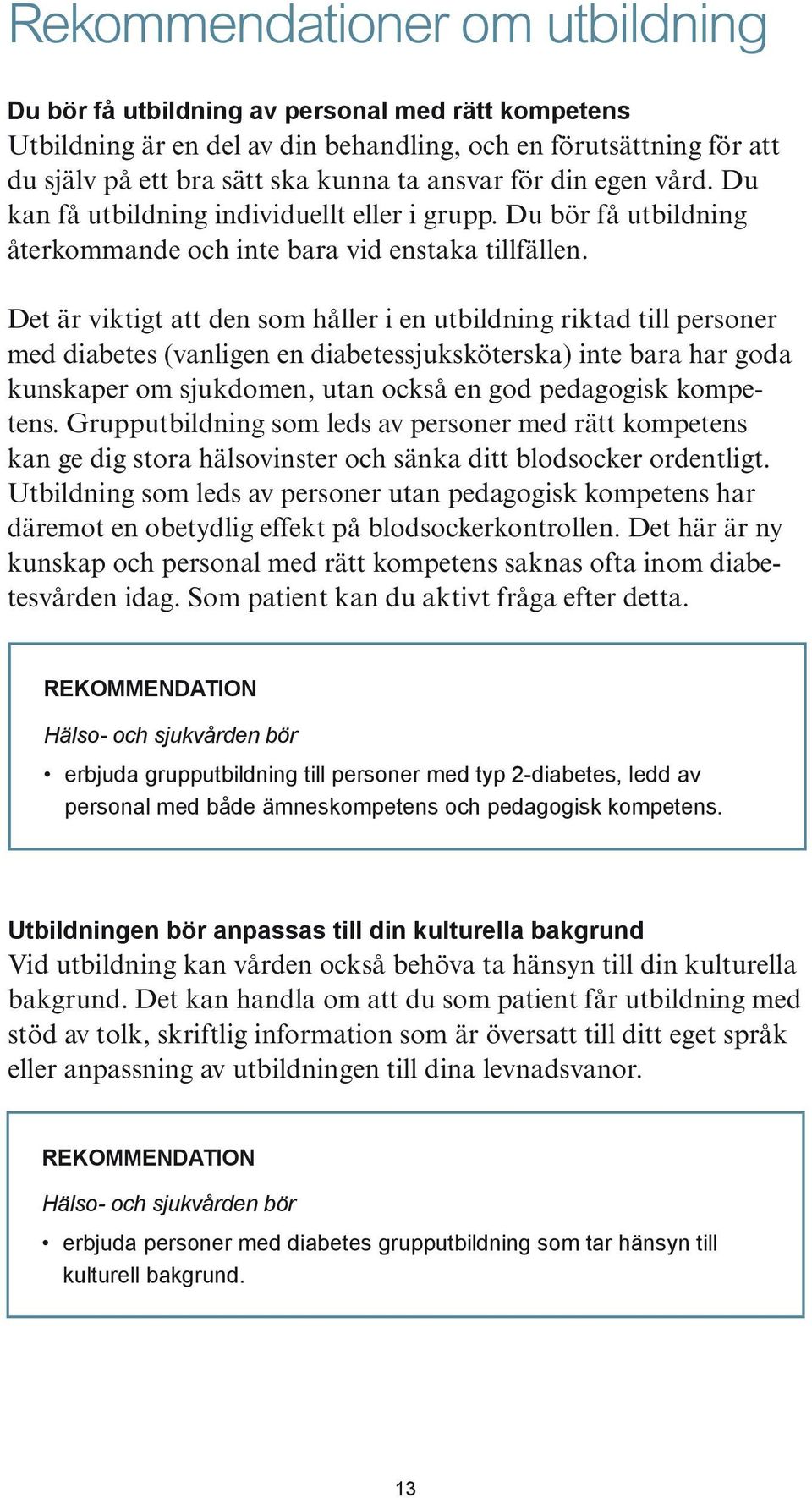 Det är viktigt att den som håller i en utbildning riktad till personer med diabetes (vanligen en diabetessjuksköterska) inte bara har goda kunskaper om sjukdomen, utan också en god pedagogisk