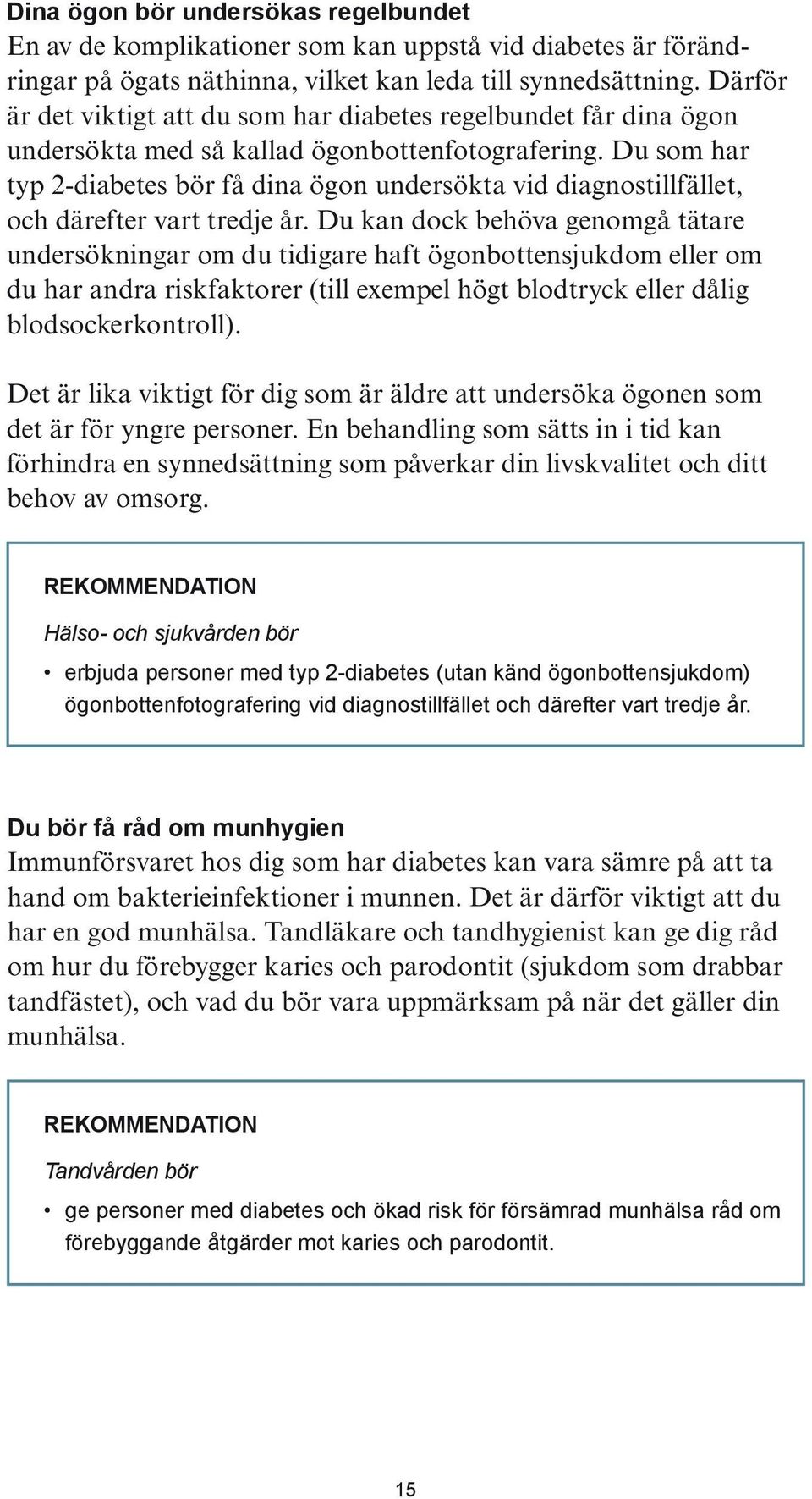 Du som har typ 2-diabetes bör få dina ögon undersökta vid diagnostillfället, och därefter vart tredje år.