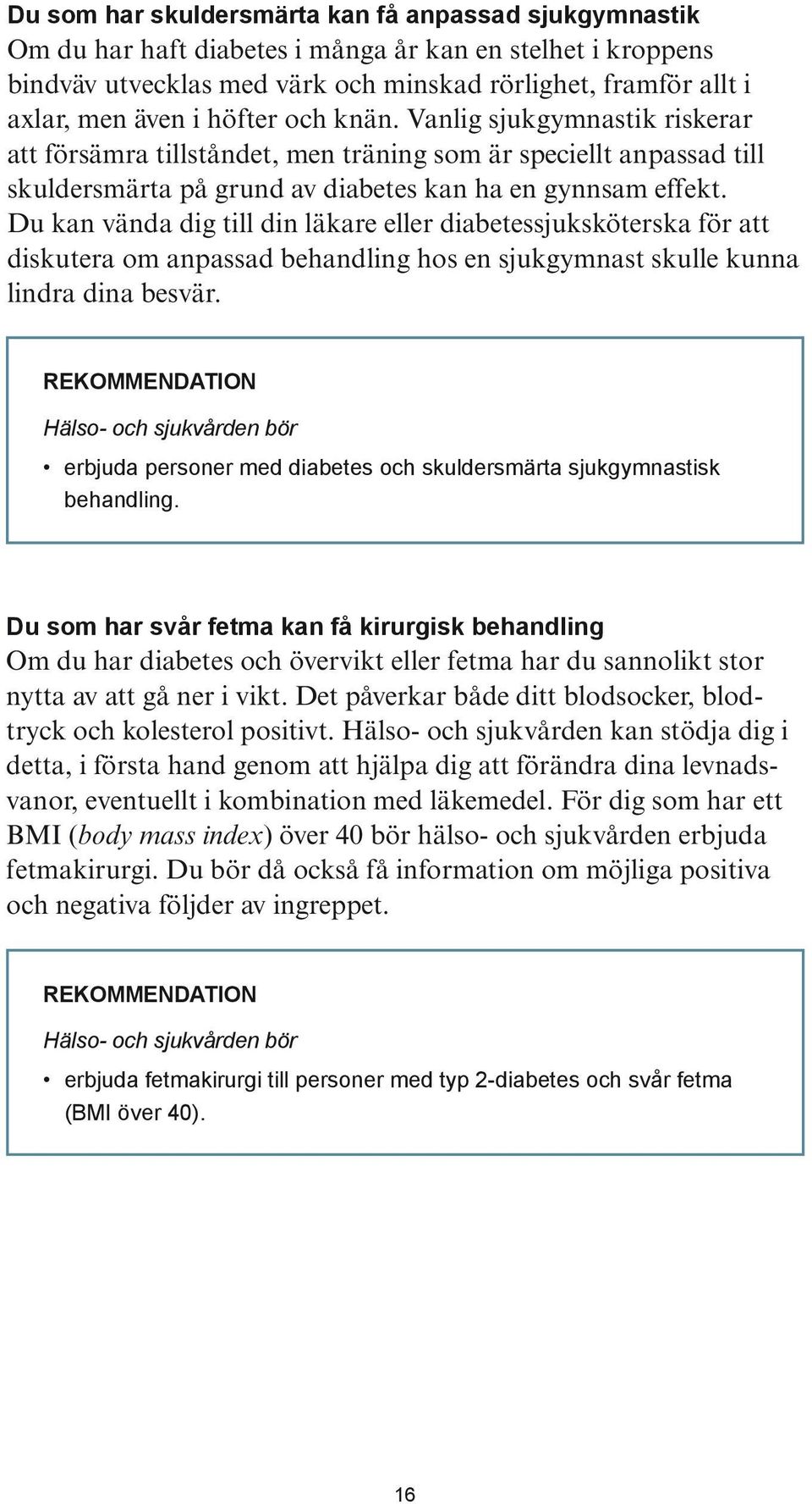 Du kan vända dig till din läkare eller diabetessjuksköterska för att diskutera om anpassad behandling hos en sjukgymnast skulle kunna lindra dina besvär.