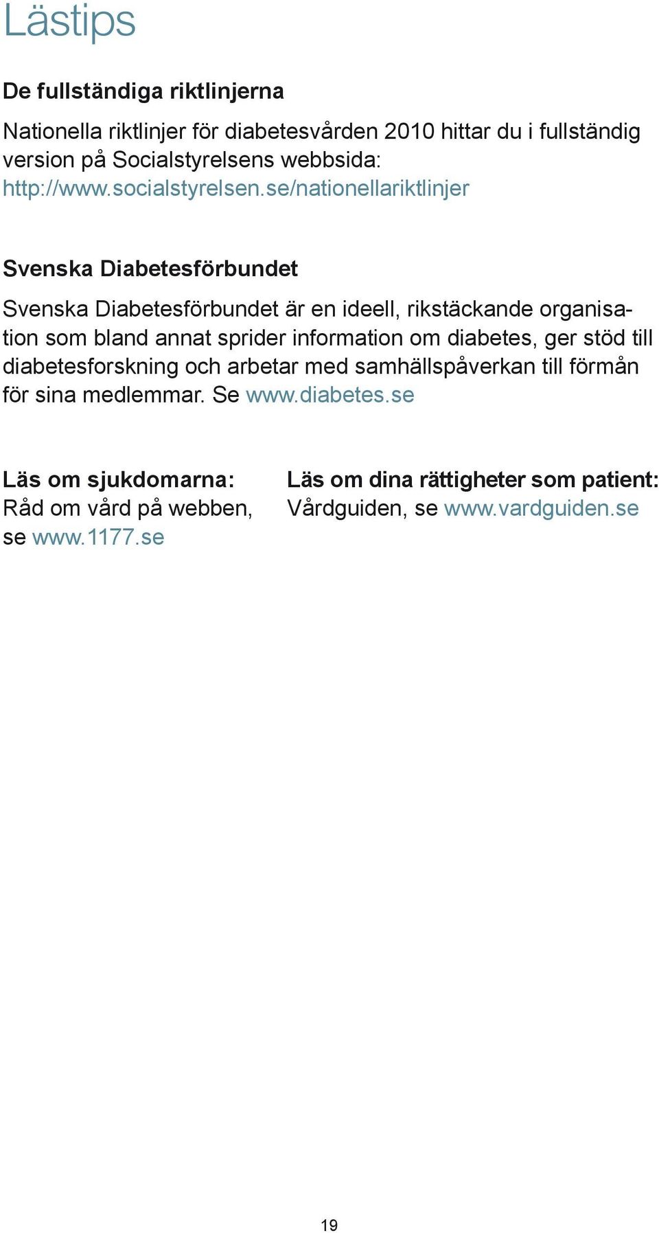 se/nationellariktlinjer Svenska Diabetesförbundet Svenska Diabetesförbundet är en ideell, rikstäckande organisation som bland annat sprider