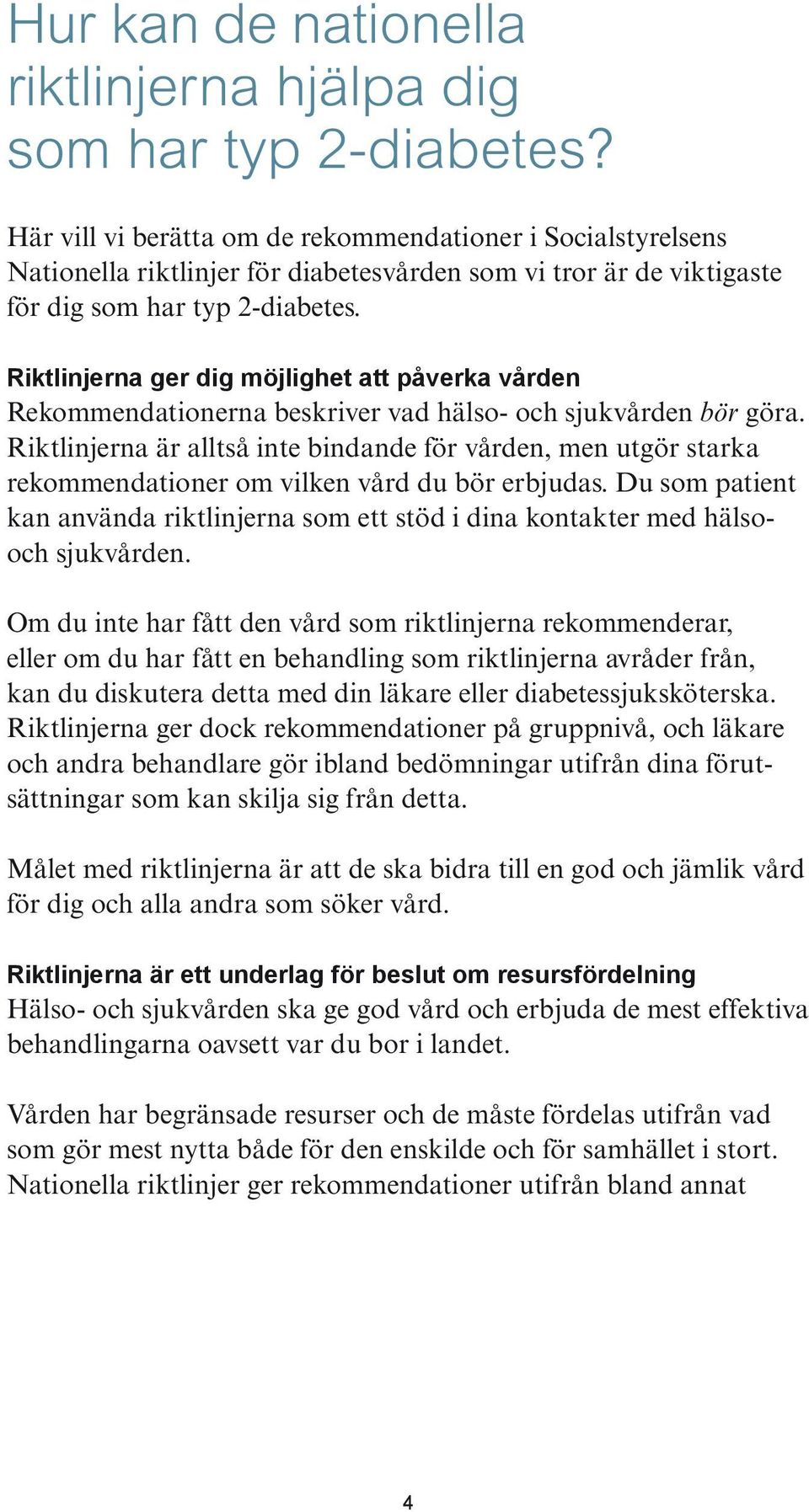 Riktlinjerna ger dig möjlighet att påverka vården Rekommendationerna beskriver vad hälso- och sjukvården bör göra.