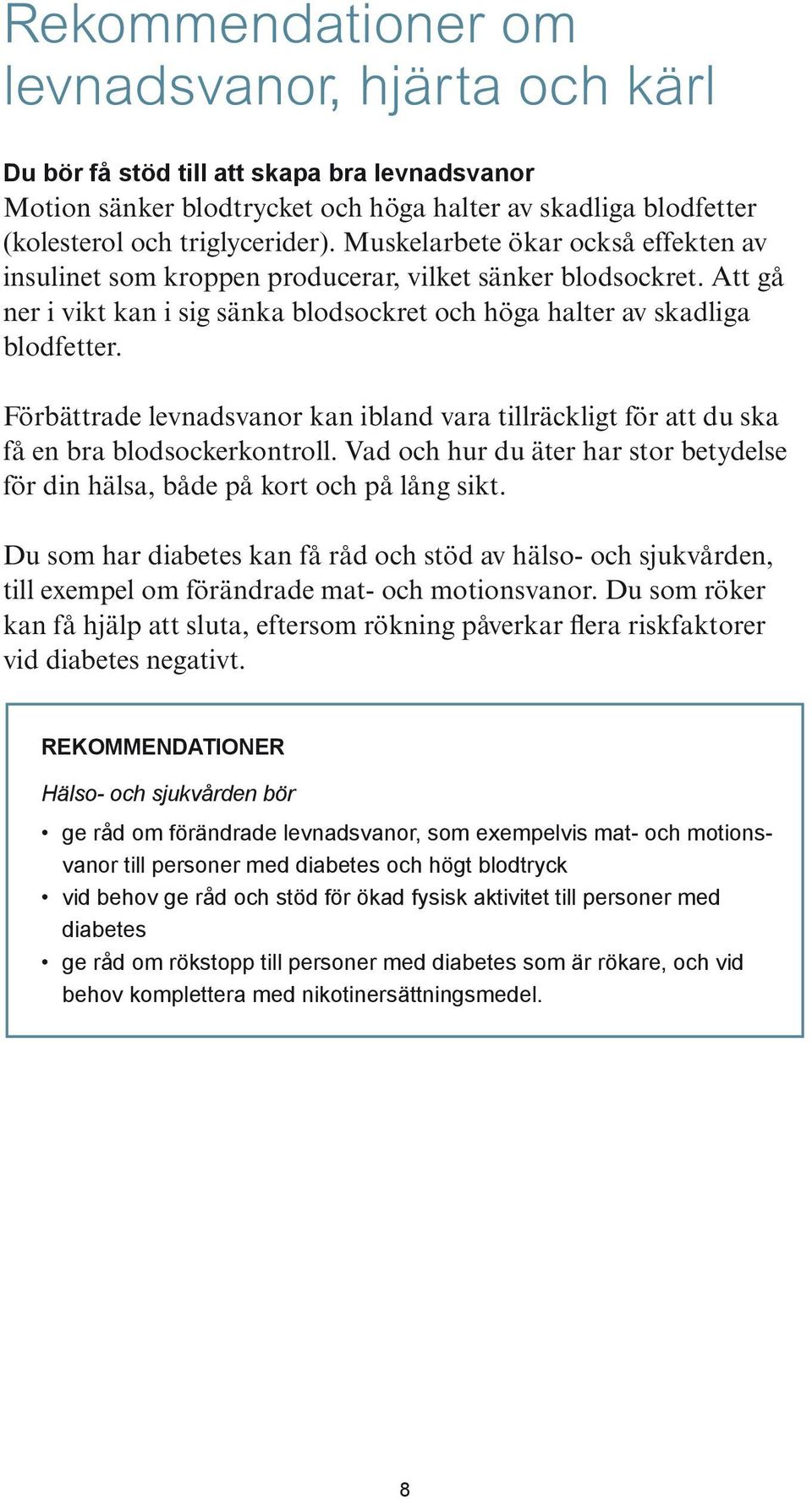 Förbättrade levnadsvanor kan ibland vara tillräckligt för att du ska få en bra blodsockerkontroll. Vad och hur du äter har stor betydelse för din hälsa, både på kort och på lång sikt.