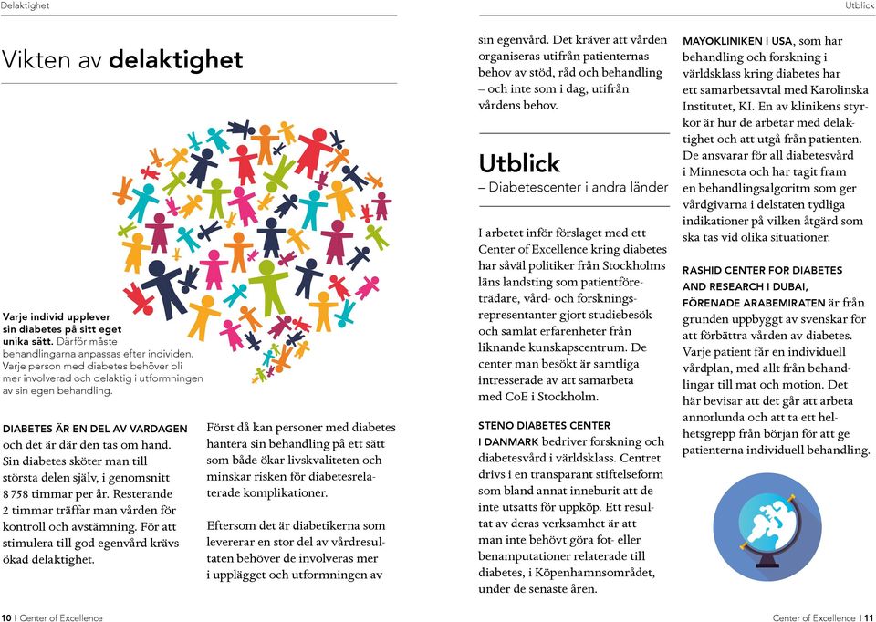 Sin diabetes sköter man till största delen själv, i genomsnitt 8 758 timmar per år. Resterande 2 timmar träffar man vården för kontroll och avstämning.