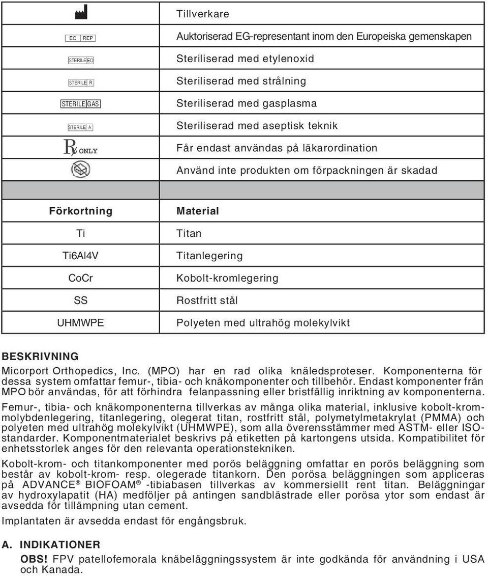 Rostfritt stål Polyeten med ultrahög molekylvikt BESKRIVNING Micorport Orthopedics, Inc. (MPO) har en rad olika knäledsproteser.