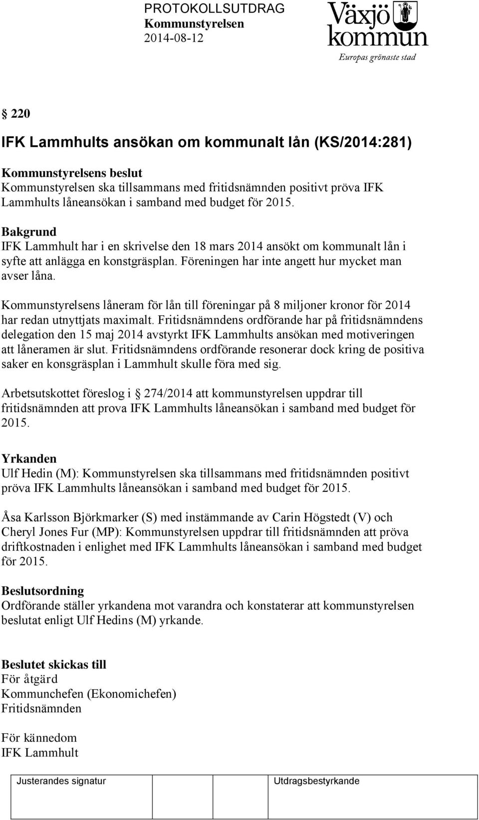 Föreningen har inte angett hur mycket man avser låna. Kommunstyrelsens låneram för lån till föreningar på 8 miljoner kronor för 2014 har redan utnyttjats maximalt.