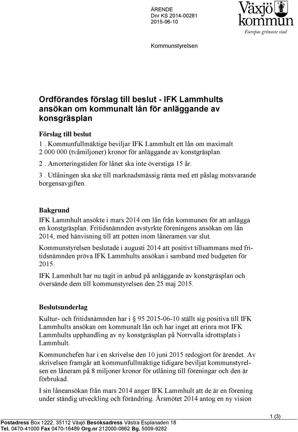 Utlåningen ska ske till marknadsmässig ränta med ett påslag motsvarande borgensavgiften. Bakgrund IFK Lammhult ansökte i mars 2014 om lån från kommunen för att anlägga en konstgräsplan.