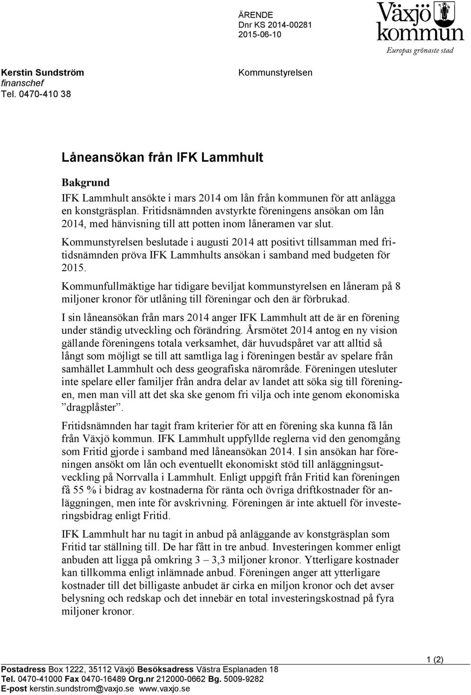 Fritidsnämnden avstyrkte föreningens ansökan om lån 2014, med hänvisning till att potten inom låneramen var slut.