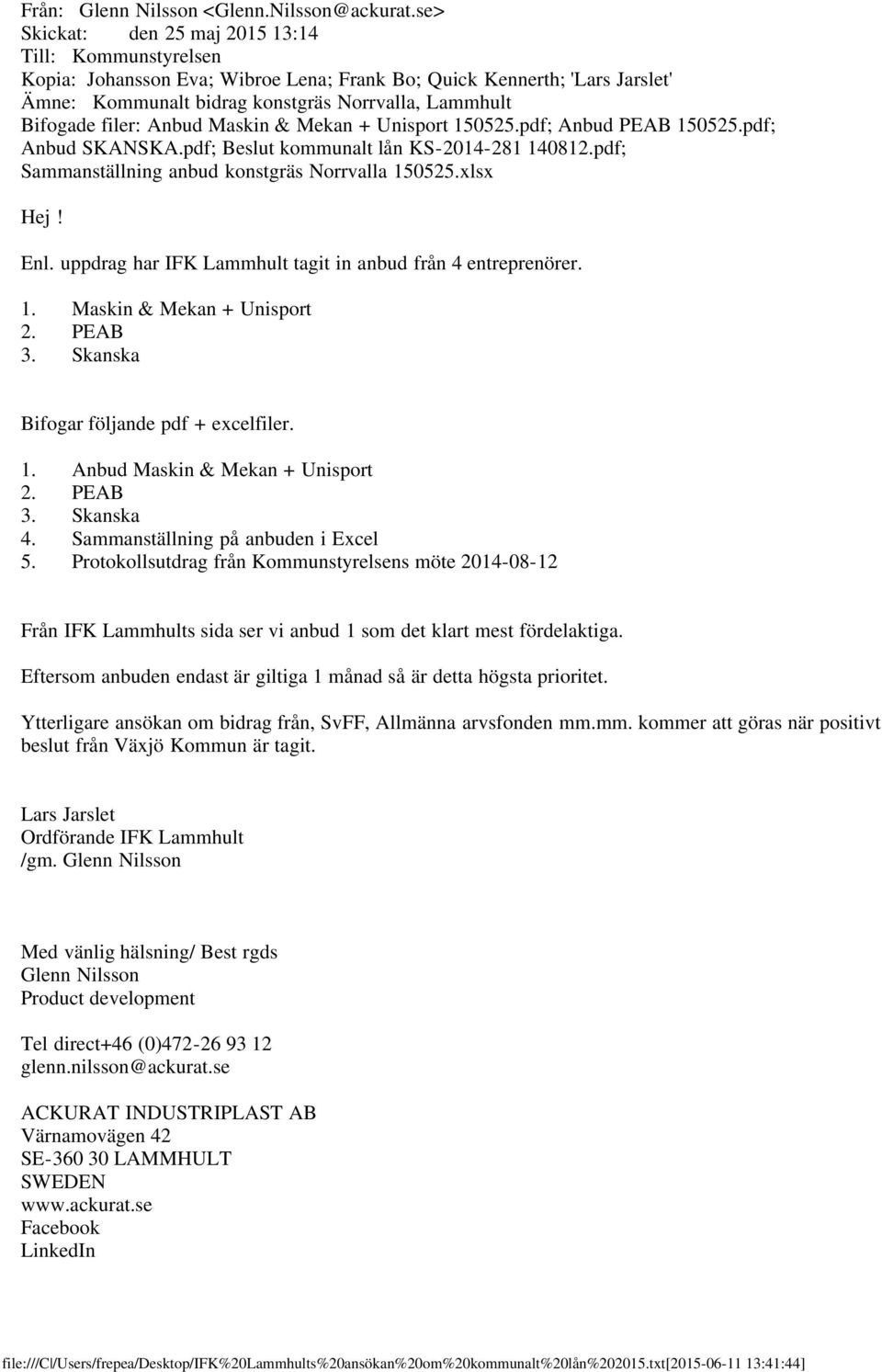 filer: Anbud Maskin & Mekan + Unisport 150525.pdf; Anbud PEAB 150525.pdf; Anbud SKANSKA.pdf; Beslut kommunalt lån KS-2014-281 140812.pdf; Sammanställning anbud konstgräs Norrvalla 150525.xlsx Hej!