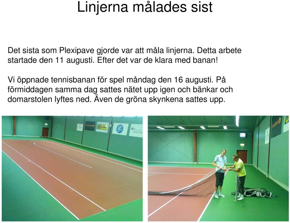 Vi öppnade tennisbanan för spel måndag den 16 augusti.