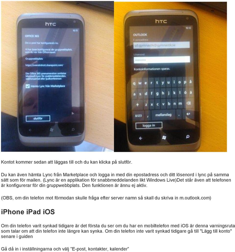 (OBS, om din telefon mot förmodan skulle fråga efter server namn så skall du skriva in m.outlook.