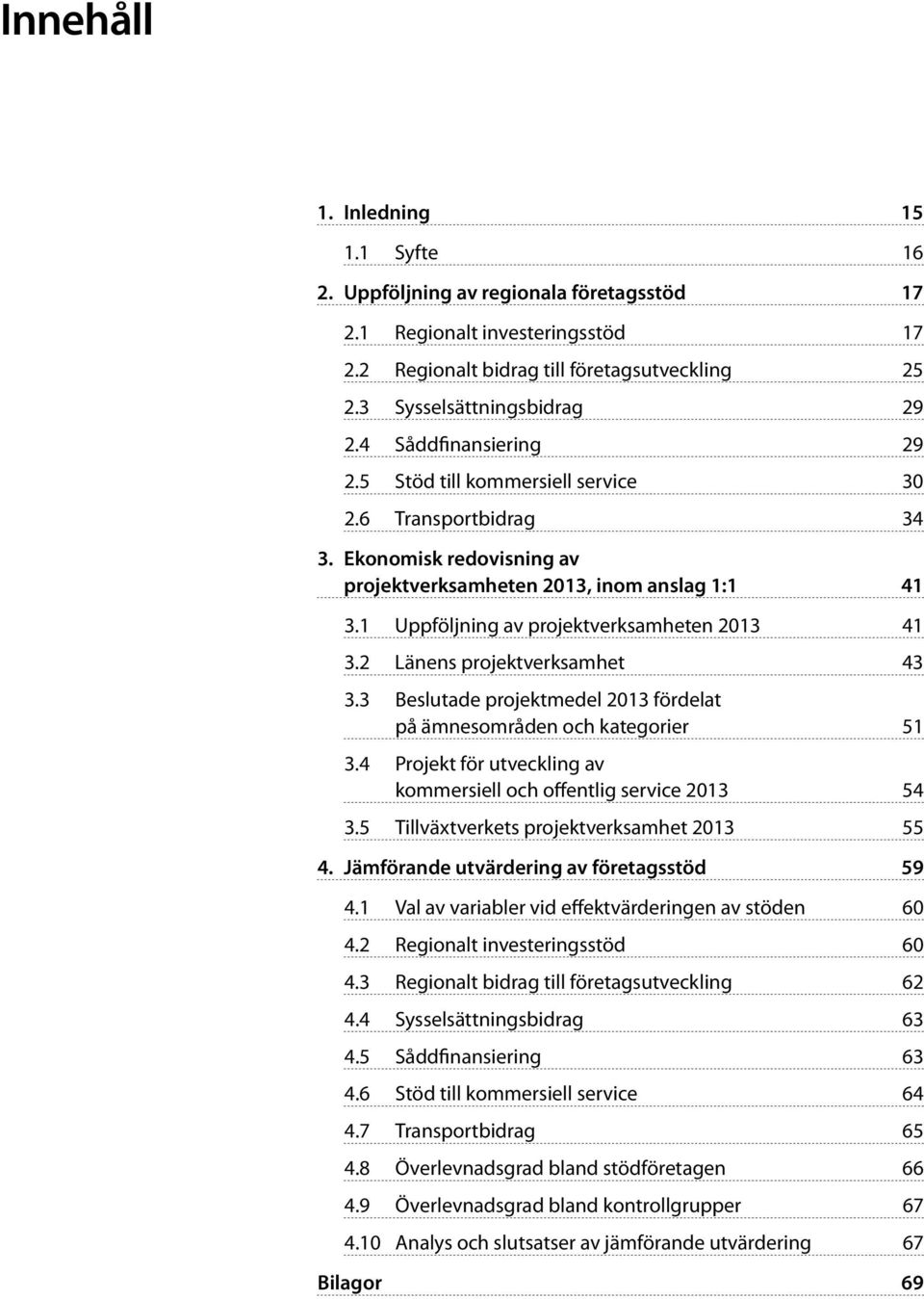 1 Uppföljning av projektverksamheten 2013 41 3.2 Länens projektverksamhet 43 3.3 Beslutade projektmedel 2013 fördelat på ämnesområden och kategorier 51 3.