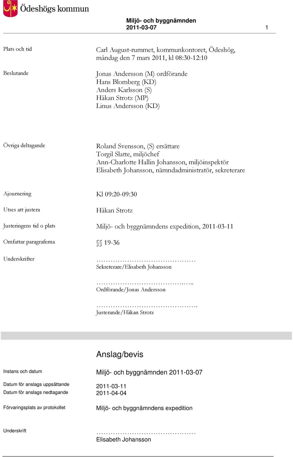 sekreterare Ajournering Kl 09:20-09:30 Utses att justera Håkan Strotz Justeringens tid o plats Miljö- och byggnämndens expedition, 2011-03-11 Omfattar paragraferna 19-36 Underskrifter
