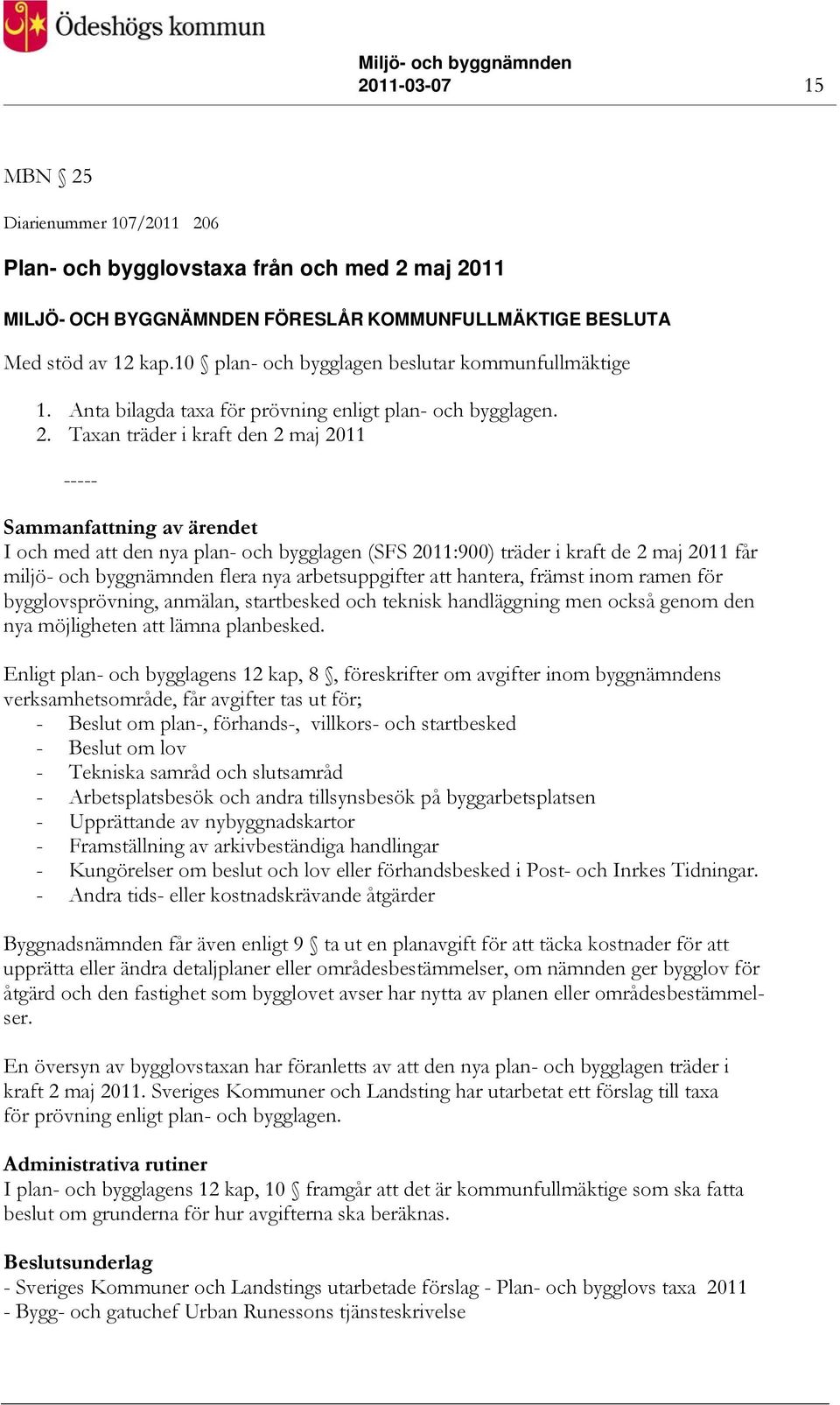 Taxan träder i kraft den 2 maj 2011 Sammanfattning av ärendet I och med att den nya plan- och bygglagen (SFS 2011:900) träder i kraft de 2 maj 2011 får miljö- och byggnämnden flera nya