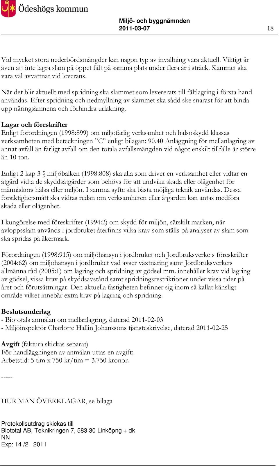 Efter spridning och nedmyllning av slammet ska sådd ske snarast för att binda upp näringsämnena och förhindra urlakning.