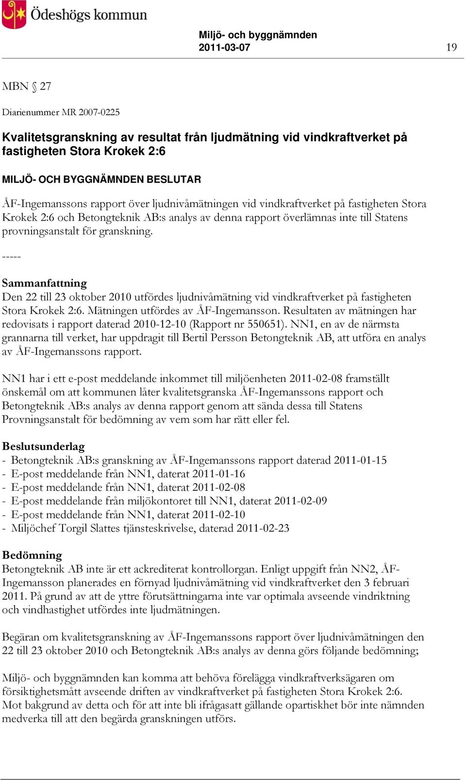 Sammanfattning Den 22 till 23 oktober 2010 utfördes ljudnivåmätning vid vindkraftverket på fastigheten Stora Krokek 2:6. Mätningen utfördes av ÅF-Ingemansson.