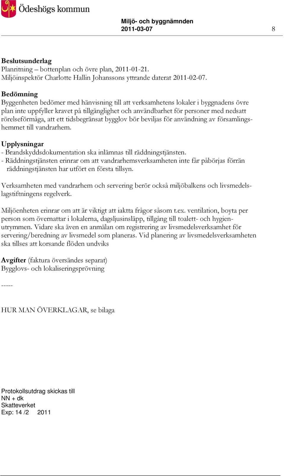 att ett tidsbegränsat bygglov bör beviljas för användning av församlingshemmet till vandrarhem. Upplysningar - Brandskyddsdokumentation ska inlämnas till räddningstjänsten.