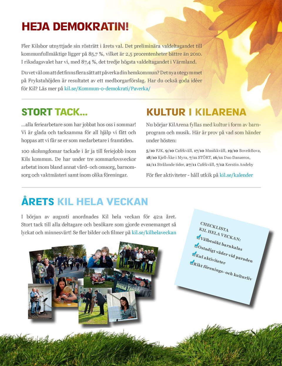 Har du också goda idér för Kil? Läs mr på kil.s/kommun-o-dmokrati/pavrka/ STORT TACK... alla friarbtar som har jobbat hos oss i sommar!