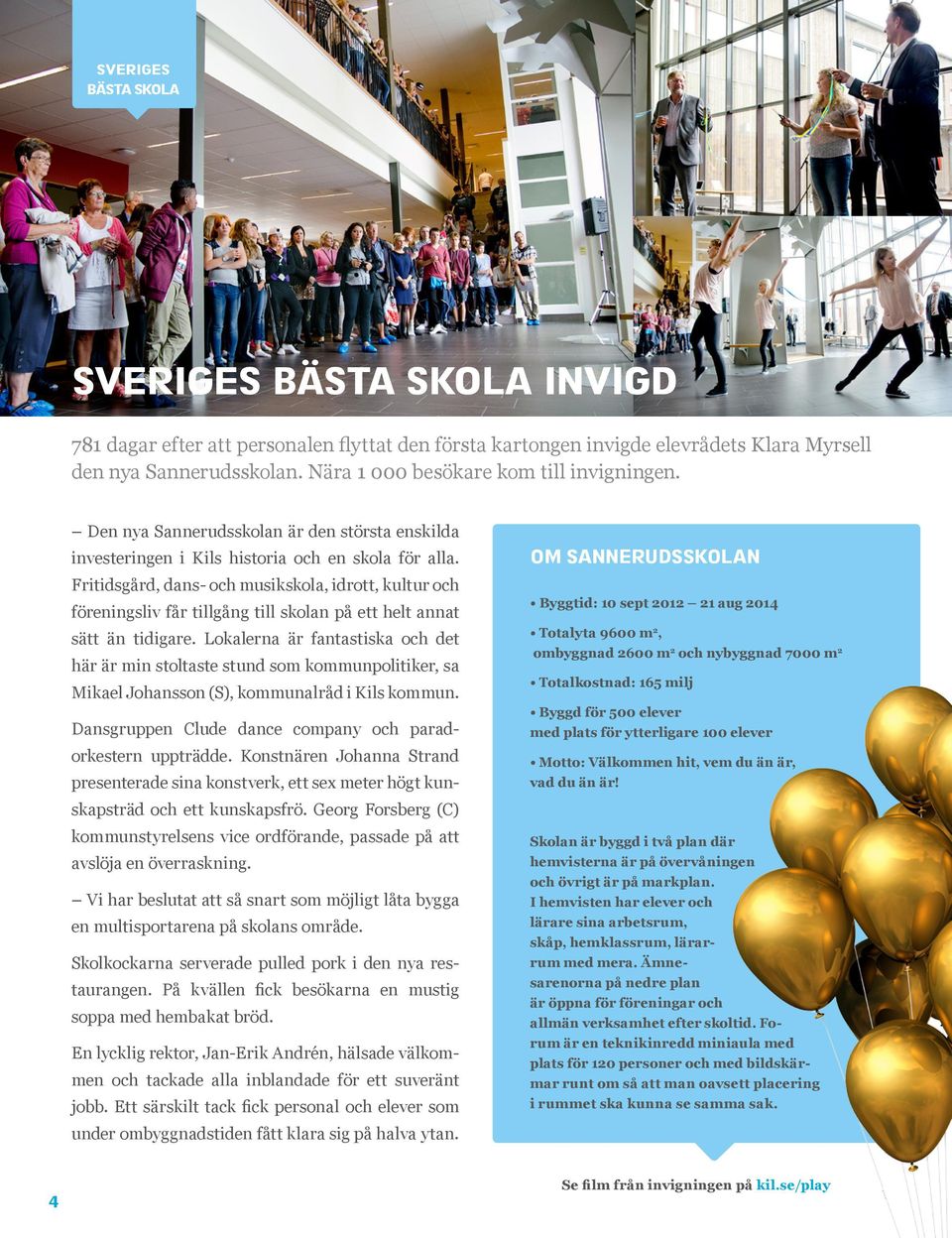 Fritidsgård, dans- och musikskola, idrott, kultur och förningsliv får tillgång till skolan på tt hlt annat sätt än tidigar.