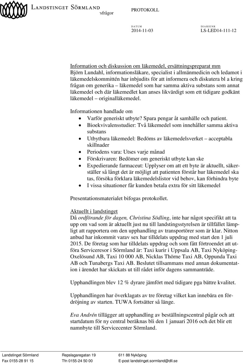 Informationen handlade om Varför generiskt utbyte? Spara pengar åt samhälle och patient.