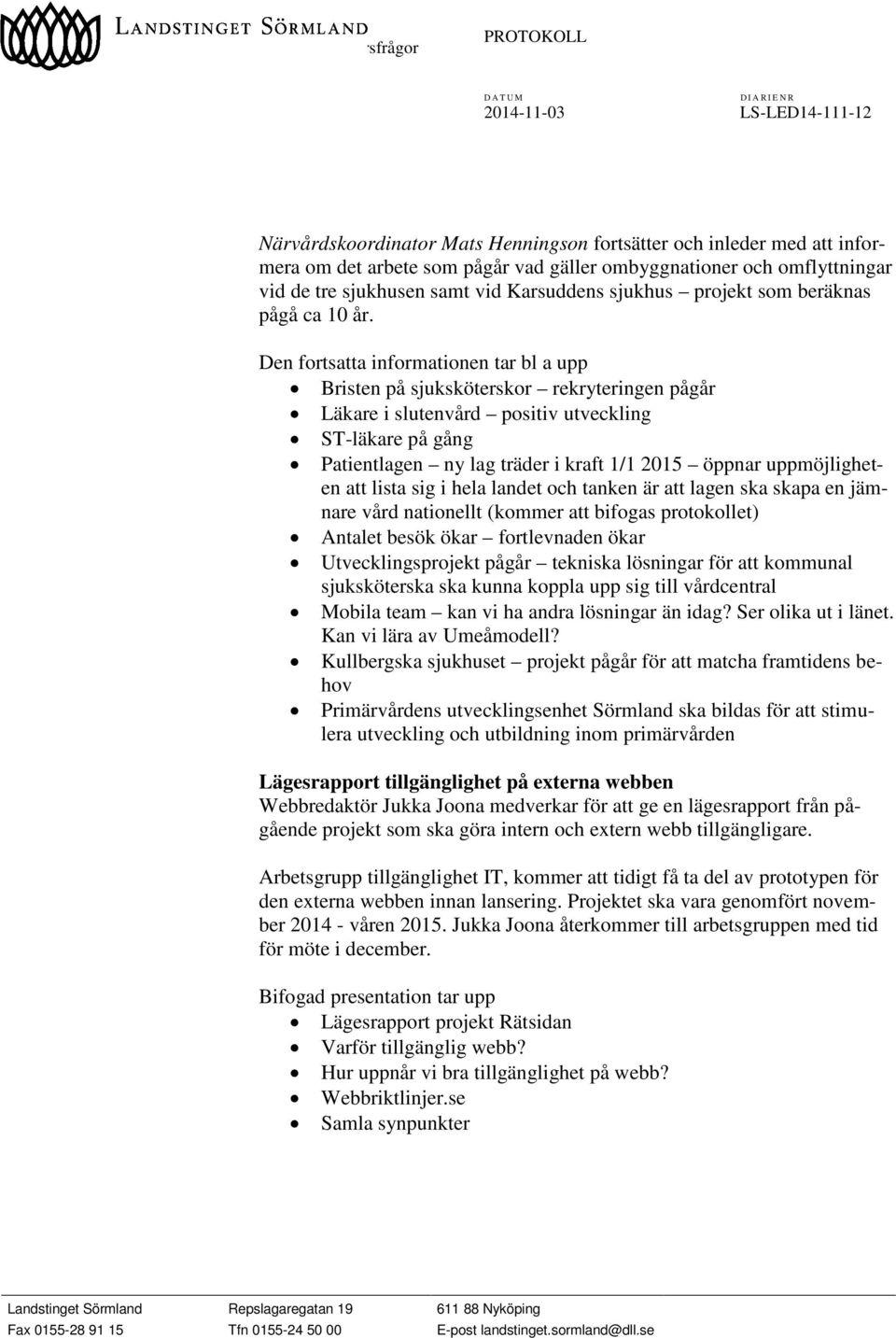Den fortsatta informationen tar bl a upp Bristen på sjuksköterskor rekryteringen pågår Läkare i slutenvård positiv utveckling ST-läkare på gång Patientlagen ny lag träder i kraft 1/1 2015 öppnar
