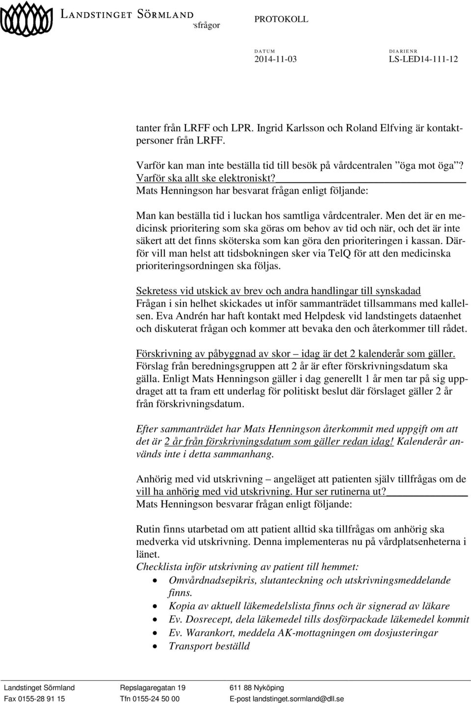 Men det är en medicinsk prioritering som ska göras om behov av tid och när, och det är inte säkert att det finns sköterska som kan göra den prioriteringen i kassan.