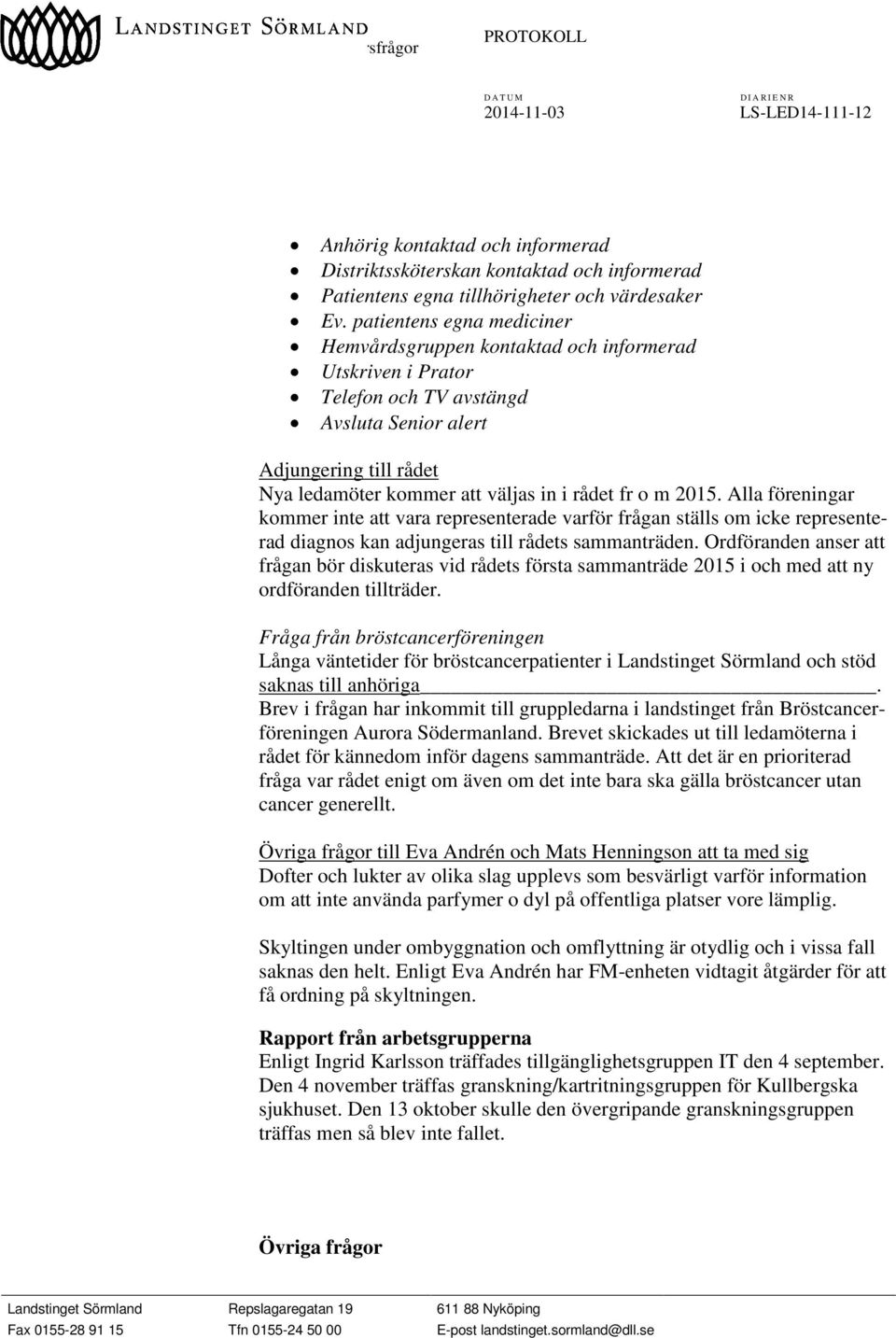 o m 2015. Alla föreningar kommer inte att vara representerade varför frågan ställs om icke representerad diagnos kan adjungeras till rådets sammanträden.