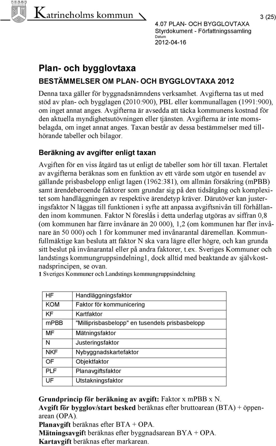 Avgifterna är avsedda att täcka kommunens kostnad för den aktuella myndighetsutövningen eller tjänsten. Avgifterna är inte momsbelagda, om inget annat anges.