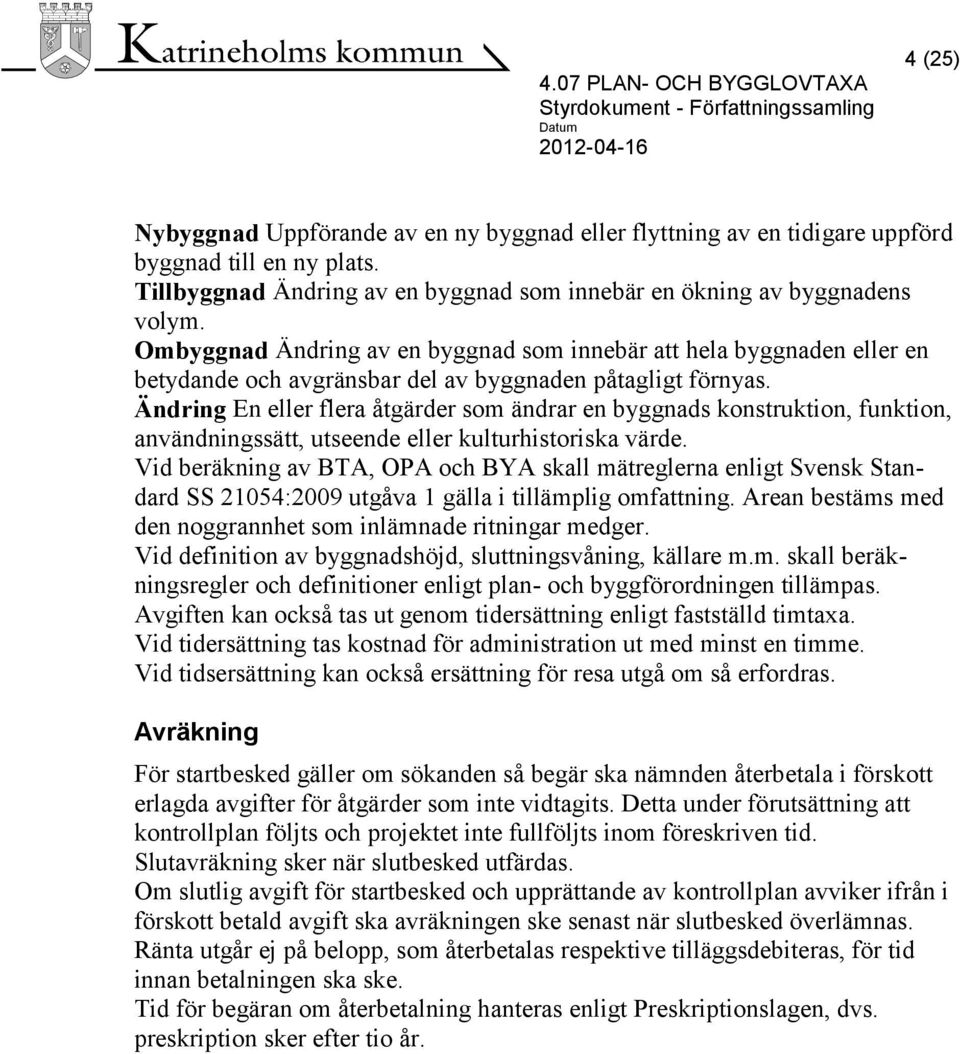 Ändring En eller flera åtgärder som ändrar en byggnads konstruktion, funktion, användningssätt, utseende eller kulturhistoriska värde.