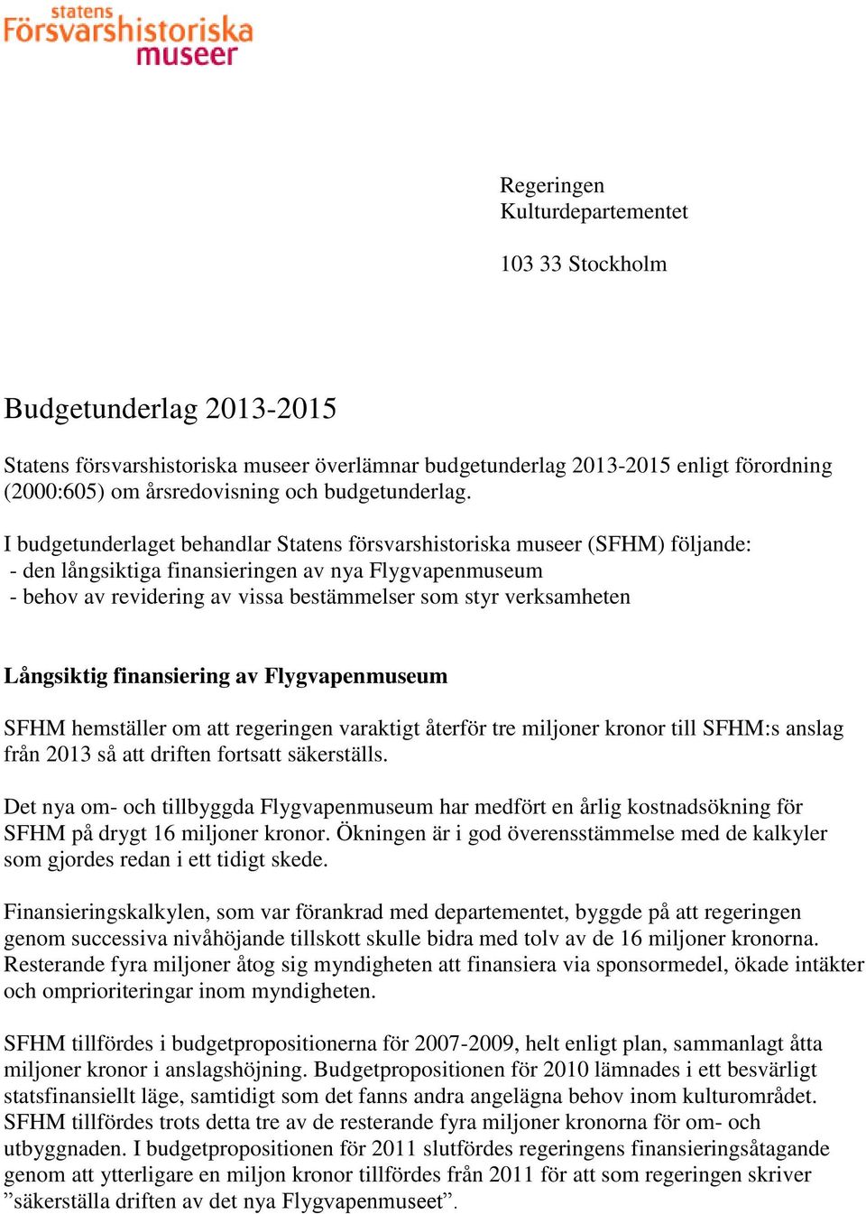 I budgetunderlaget behandlar Statens försvarshistoriska museer (SFHM) följande: - den långsiktiga finansieringen av nya Flygvapenmuseum - behov av revidering av vissa bestämmelser som styr
