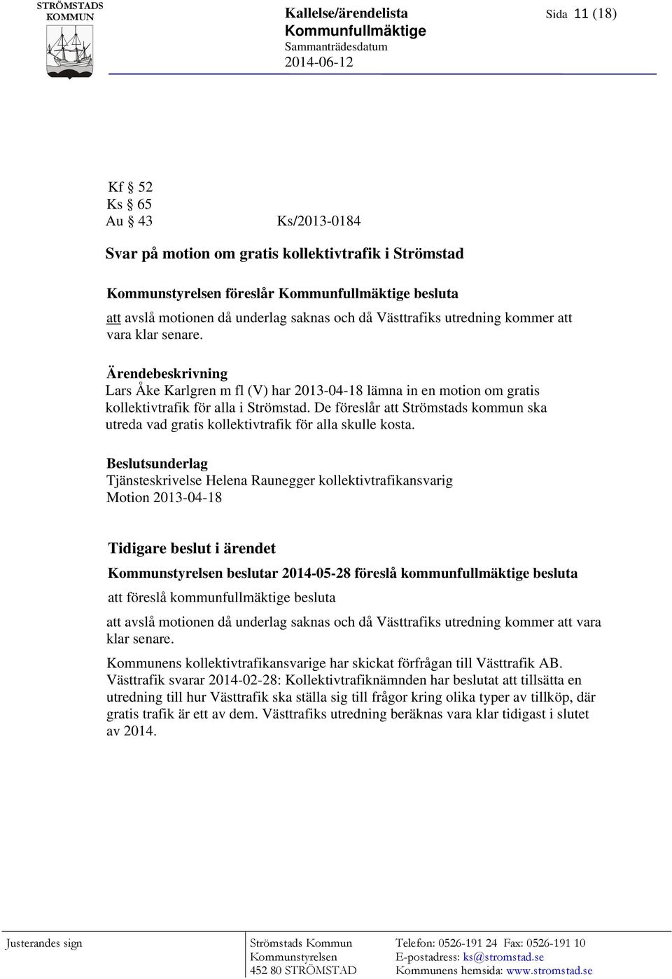 Ärendebeskrivning Lars Åke Karlgren m fl (V) har 2013-04-18 lämna in en motion om gratis kollektivtrafik för alla i Strömstad.