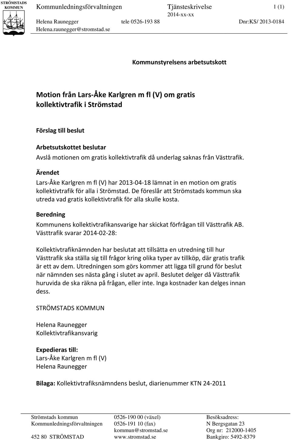 underlag saknas från Västtrafik. Ärendet Lars Åke Karlgren m fl (V) har 2013 04 18 lämnat in en motion om gratis kollektivtrafik för alla i Strömstad.