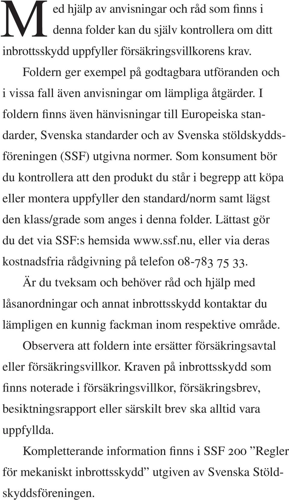 I foldern finns även hänvisningar till Europeiska standarder, Svenska standarder och av Svenska stöldskyddsföreningen (SSF) utgivna normer.