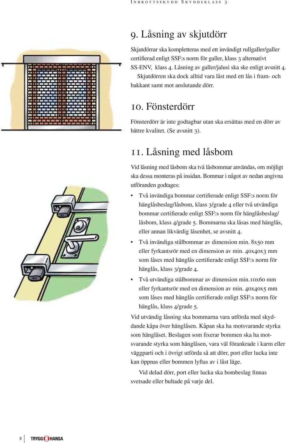 Fönsterdörr Fönsterdörr är inte godtagbar utan ska ersättas med en dörr av bättre kvalitet. (Se avsnitt 3). 11.