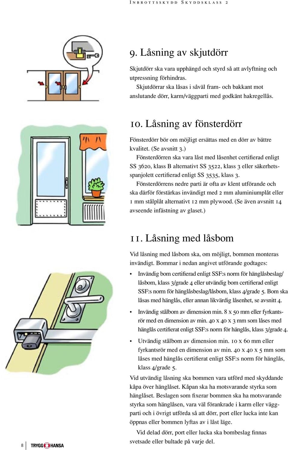 Låsning av fönsterdörr Fönsterdörr bör om möjligt ersättas med en dörr av bättre kvalitet. (Se avsnitt 3.