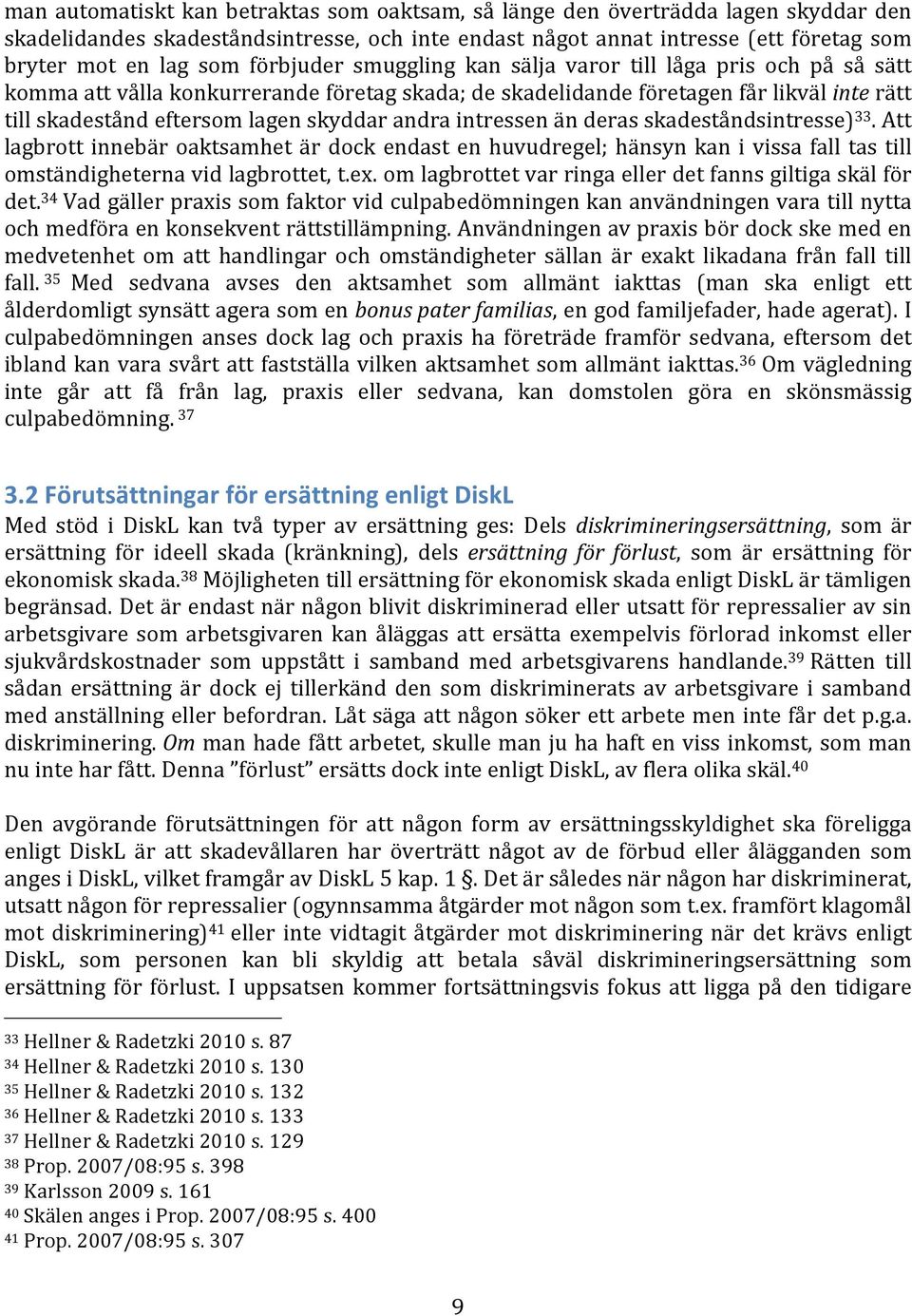 andra intressen än deras skadeståndsintresse) 33. Att lagbrott innebär oaktsamhet är dock endast en huvudregel; hänsyn kan i vissa fall tas till omständigheterna vid lagbrottet, t.ex.