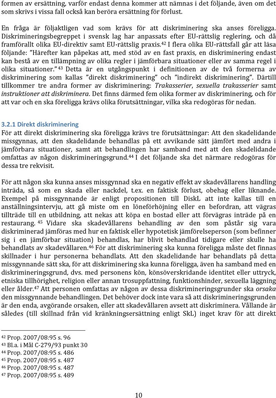 Diskrimineringsbegreppet i svensk lag har anpassats efter EU- rättslig reglering, och då framförallt olika EU- direktiv samt EU- rättslig praxis.