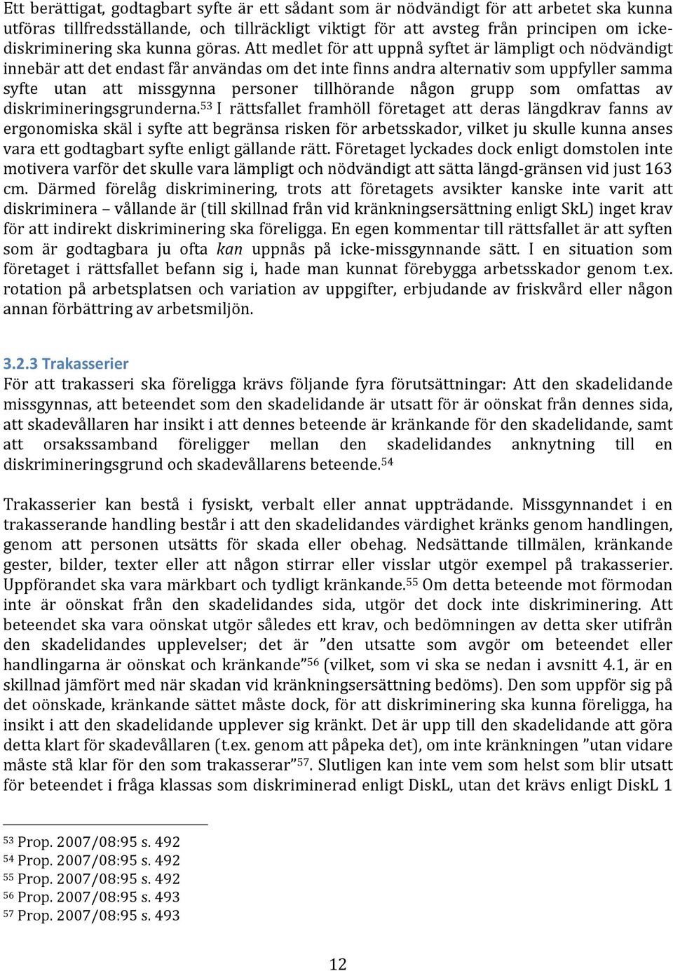 Att medlet för att uppnå syftet är lämpligt och nödvändigt innebär att det endast får användas om det inte finns andra alternativ som uppfyller samma syfte utan att missgynna personer tillhörande