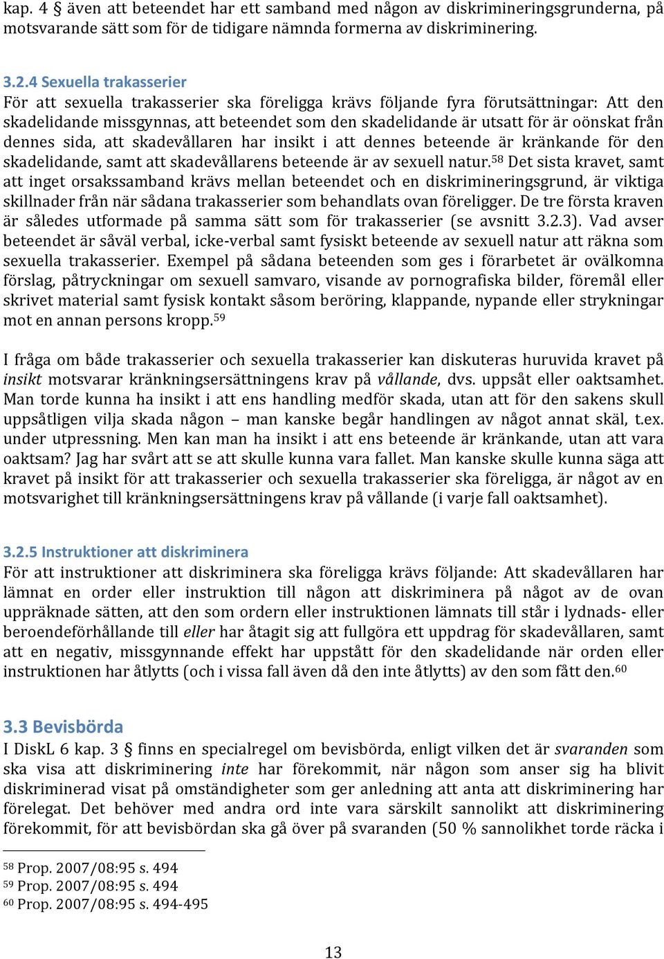 från dennes sida, att skadevållaren har insikt i att dennes beteende är kränkande för den skadelidande, samt att skadevållarens beteende är av sexuell natur.