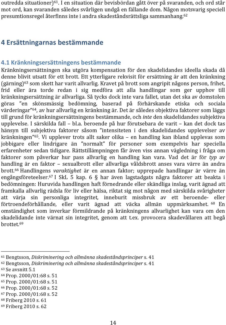 1 Kränkningsersättningens bestämmande Kränkningsersättningen ska utgöra kompensation för den skadelidandes ideella skada då denne blivit utsatt för ett brott.