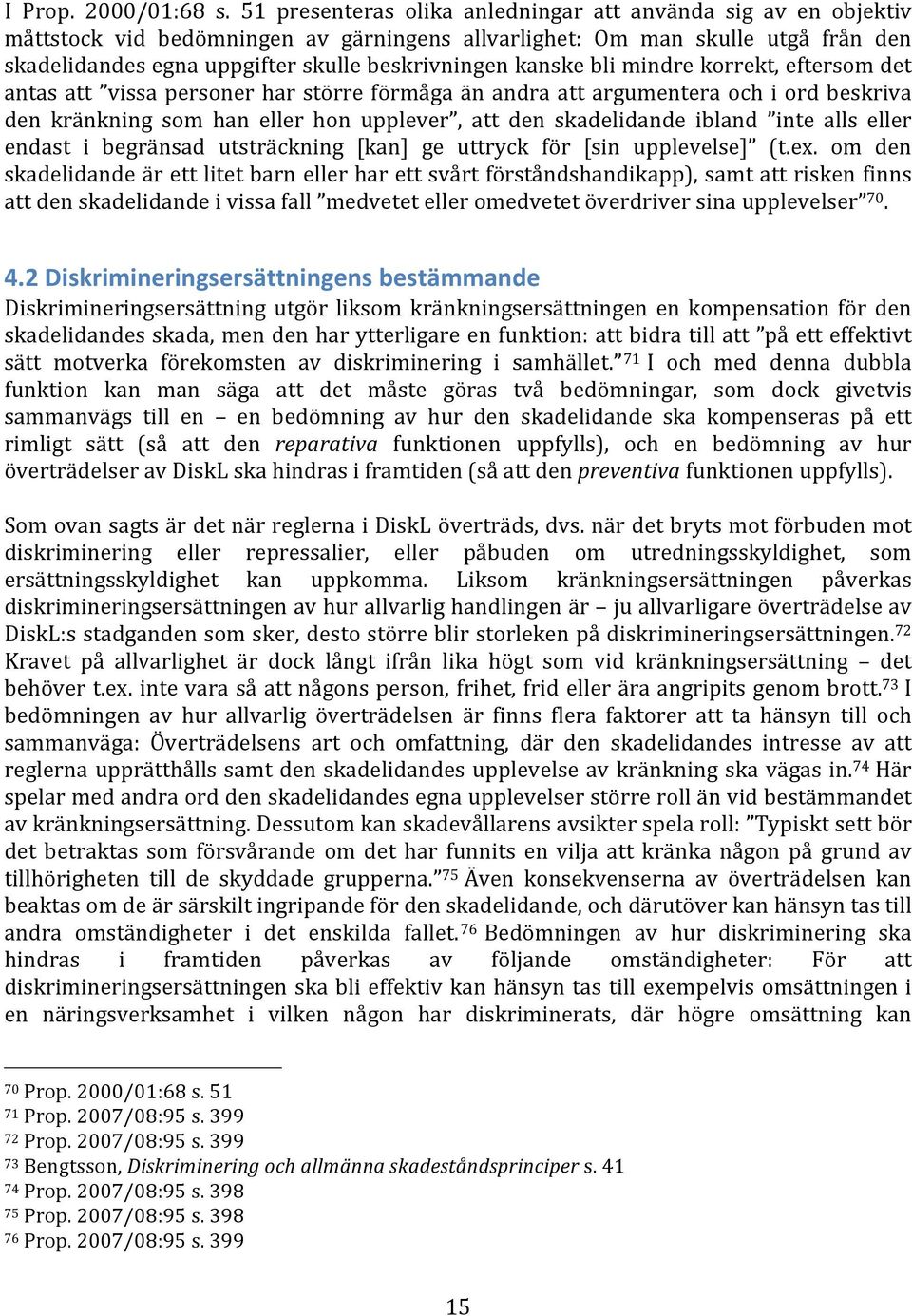 kanske bli mindre korrekt, eftersom det antas att vissa personer har större förmåga än andra att argumentera och i ord beskriva den kränkning som han eller hon upplever, att den skadelidande ibland