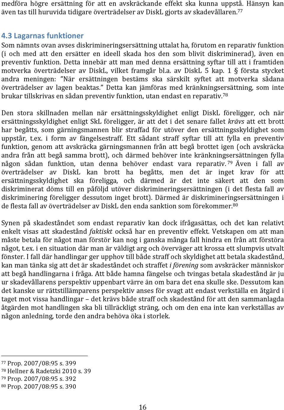 preventiv funktion. Detta innebär att man med denna ersättning syftar till att i framtiden motverka överträdelser av DiskL, vilket framgår bl.a. av DiskL 5 kap.