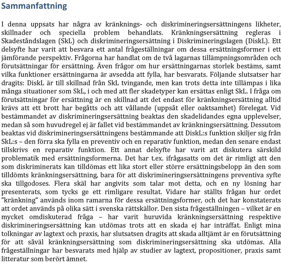Ett delsyfte har varit att besvara ett antal frågeställningar om dessa ersättningsformer i ett jämförande perspektiv.