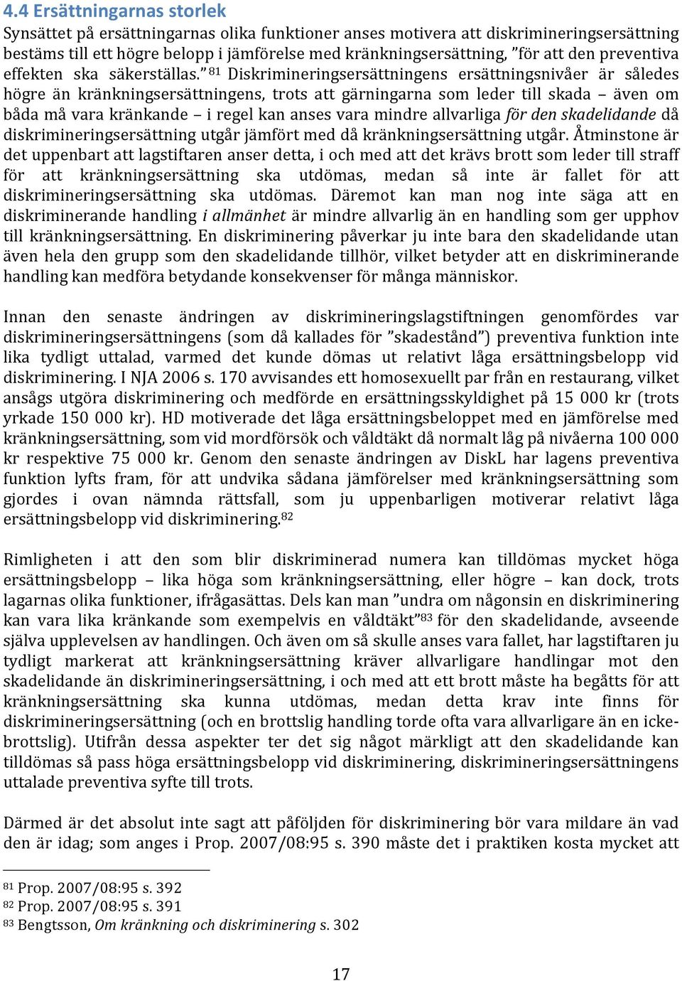 81 Diskrimineringsersättningens ersättningsnivåer är således högre än kränkningsersättningens, trots att gärningarna som leder till skada även om båda må vara kränkande i regel kan anses vara mindre