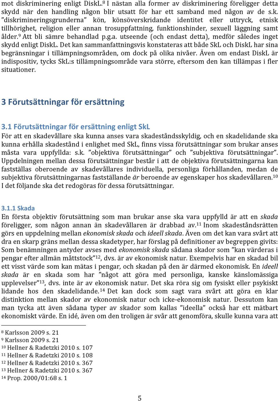 Det kan sammanfattningsvis konstateras att både SkL och DiskL har sina begränsningar i tillämpningsområden, om dock på olika nivåer.