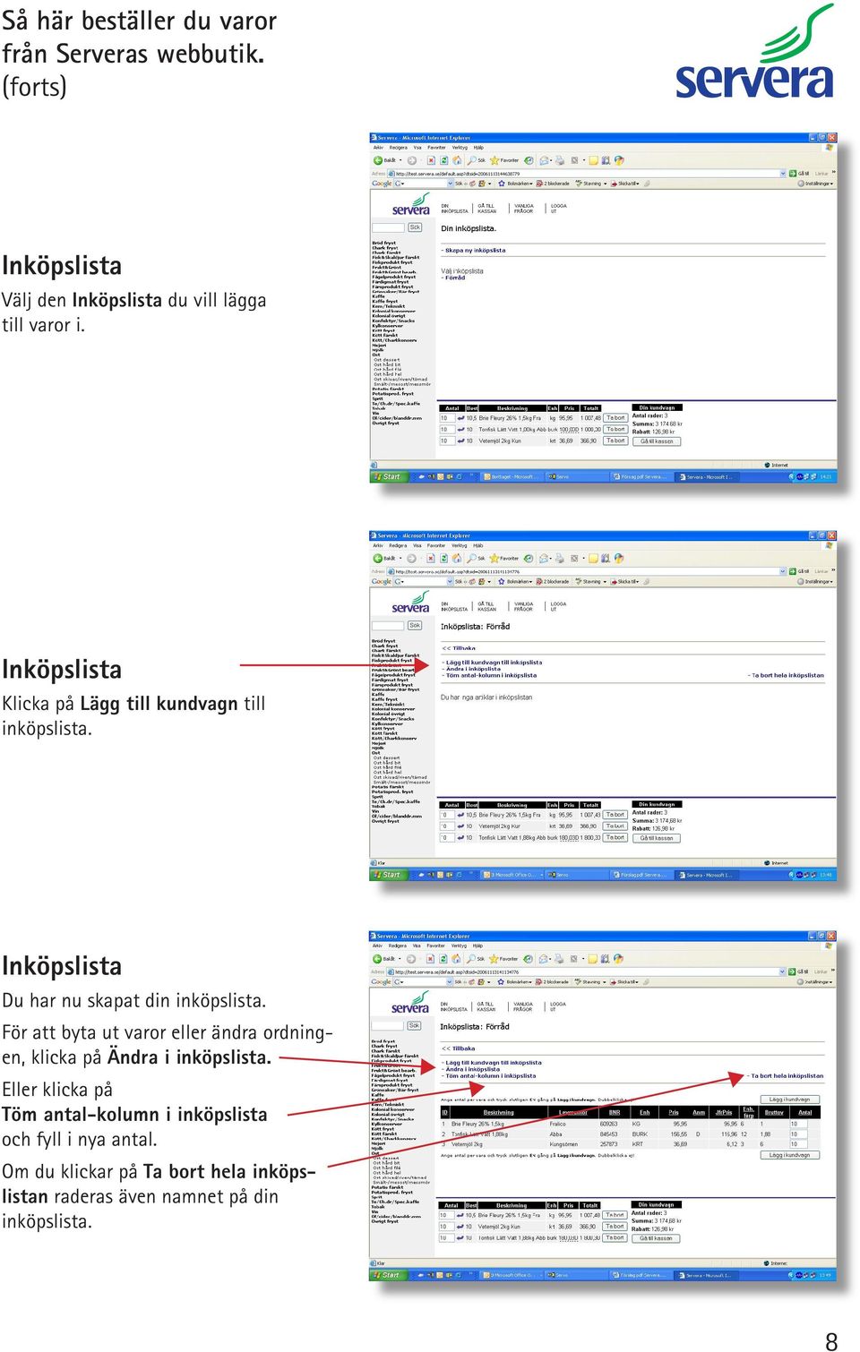 Inköplita Klicka på Lägg till kundvagn till inköplita. Inköplita Du har nu kapat din inköplita.