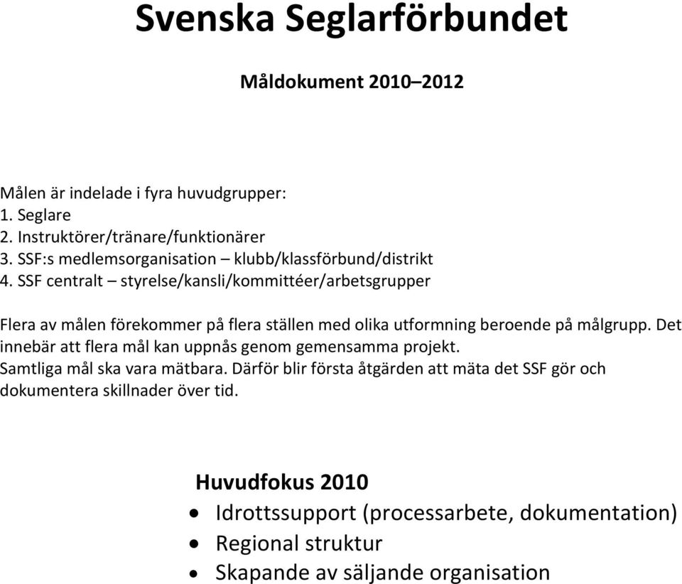 SSF centralt styrelse/kansli/kommittéer/arbetsgrupper Flera av målen förekommer på flera ställen med olika utformning beroende på målgrupp.
