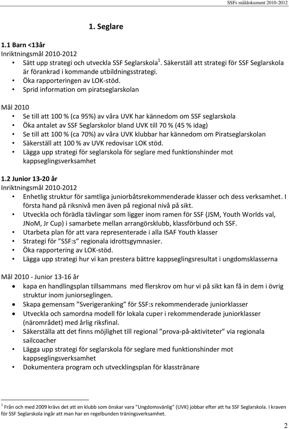 70%) av våra UVK klubbar har kännedom om Piratseglarskolan Säkerställ att 100 % av UVK redovisar LOK stöd.