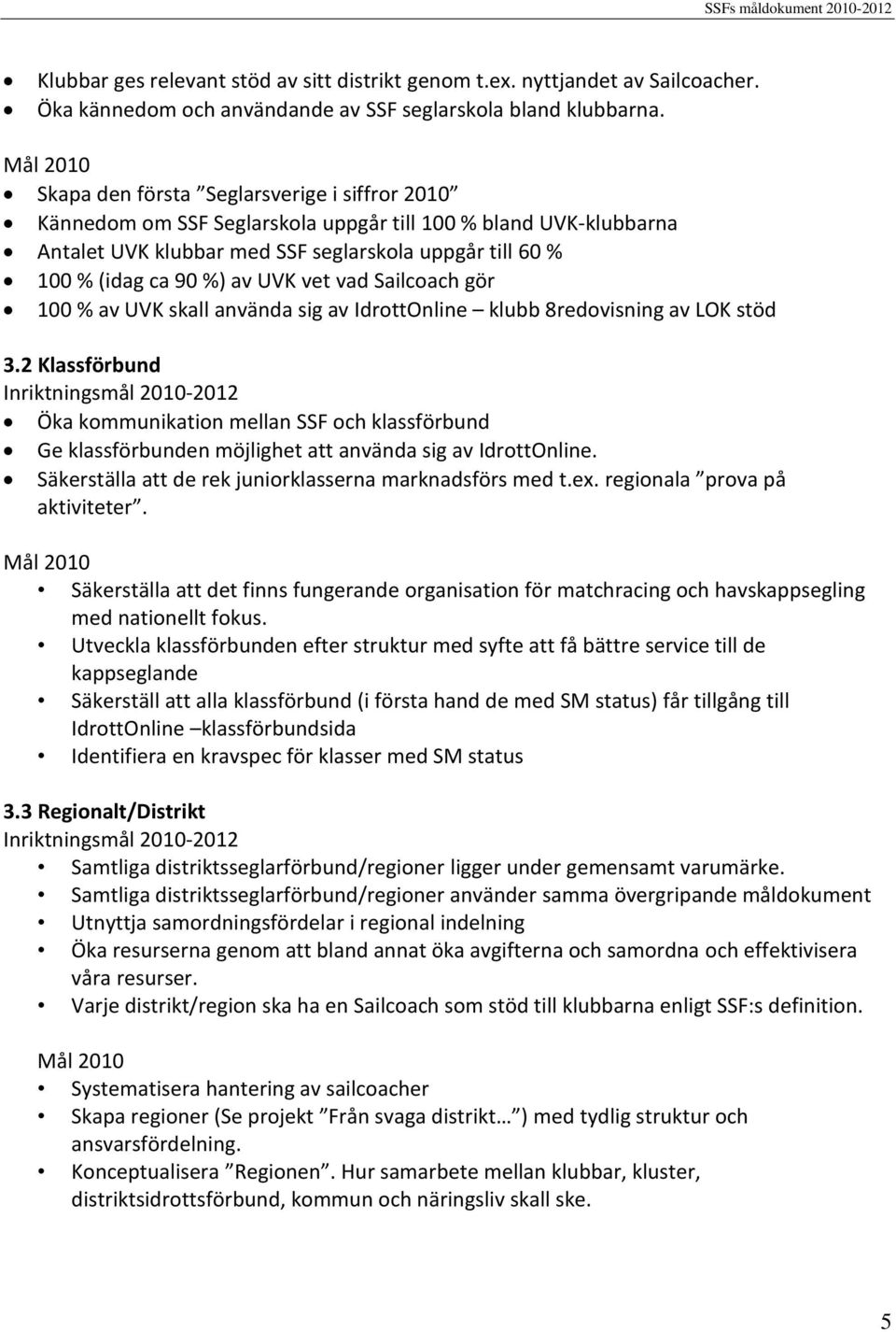 vet vad Sailcoach gör 100 % av UVK skall använda sig av IdrottOnline klubb 8redovisning av LOK stöd 3.